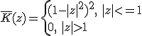 \bar{K}(z)=\left{ (1-|z|^2)^2, \, \, |z|<=1 \\ 0, \,\, |z|>1  \right. 
